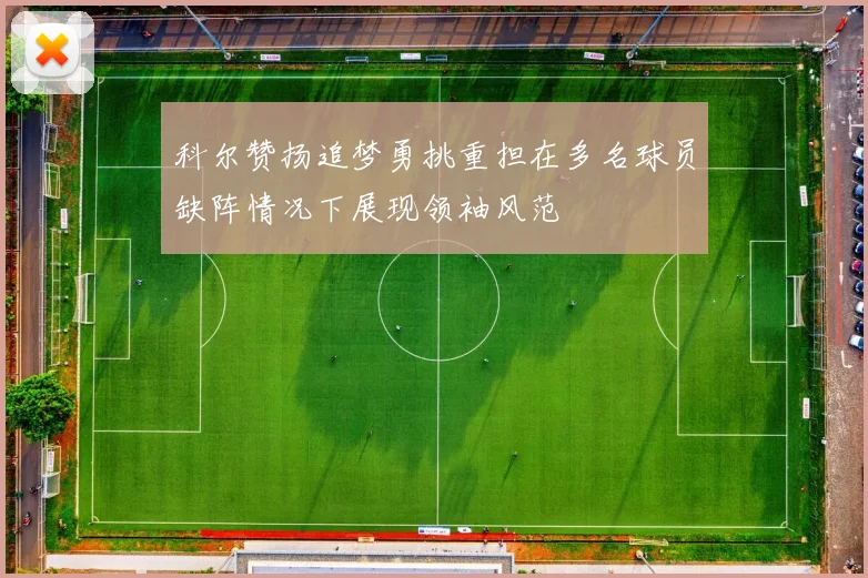 科尔赞扬追梦勇挑重担在多名球员缺阵情况下展现领袖风范